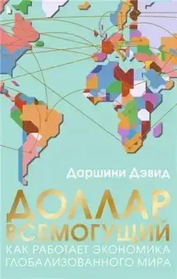 Доллар всемогущий. Как работает экономика глобализованного мира