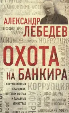 Охота на банкира. О коррупционных скандалах, крупных аферах и заказных убийствах