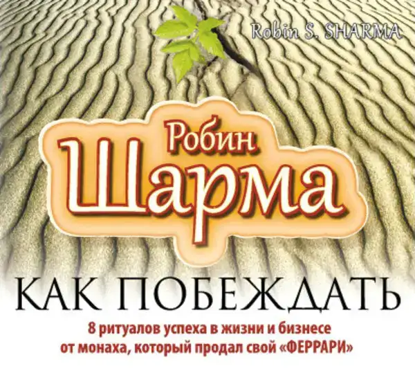 Как побеждать. 8 ритуалов успеха в жизни и бизнесе от монаха, который продал свой «Феррари»
