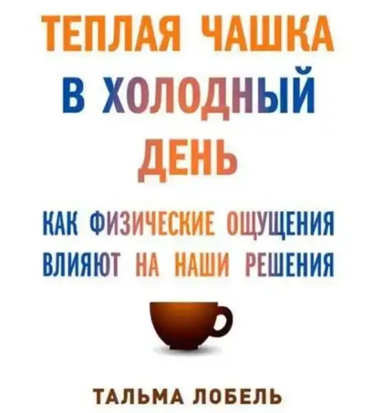 Теплая чашка в холодный день: Как физические ощущения влияют на наши решения