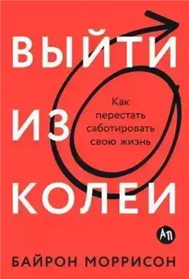 Выйти из колеи: Как перестать саботировать свою жизнь